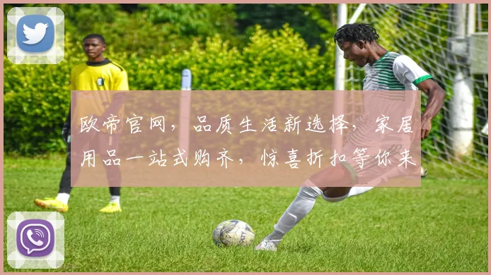 欧帝官网，品质生活新选择，家居用品一站式购齐，惊喜折扣等你来