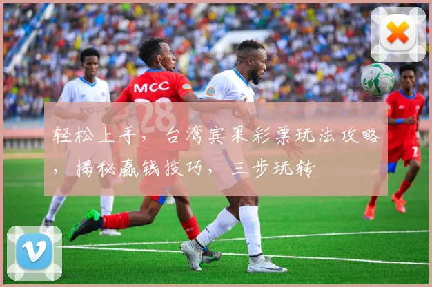 轻松上手，台湾宾果彩票玩法攻略，揭秘赢钱技巧，三步玩转