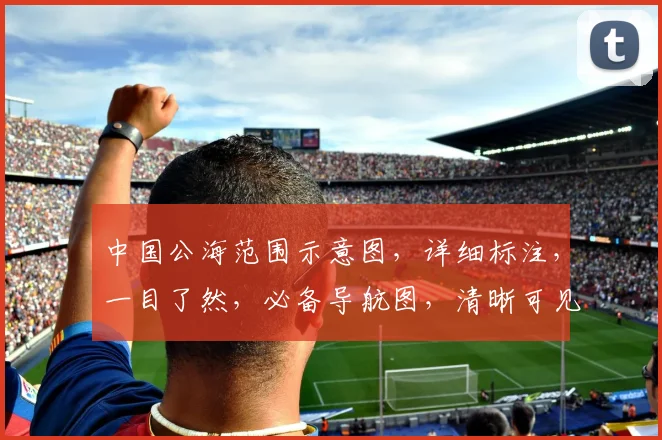 中国公海范围示意图，详细标注，一目了然，必备导航图，清晰可见，出行必备。