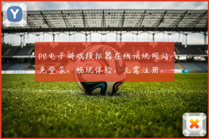 pg电子游戏模拟器在线试玩网站，免登录，畅玩体验，无需注册，一触即达，三款精选游戏，等你来玩，
