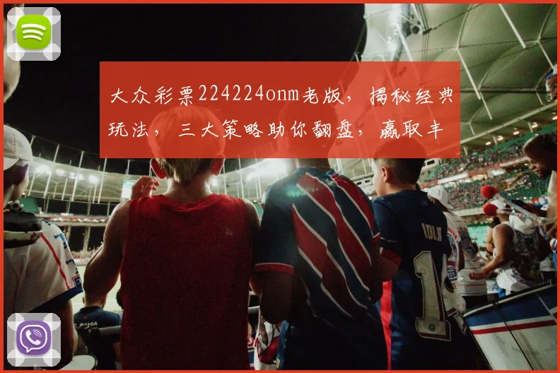 大众彩票224224onm老版，揭秘经典玩法，三大策略助你翻盘，赢取丰厚奖金